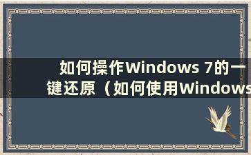 如何操作Windows 7的一键还原（如何使用Windows 7的一键还原？）